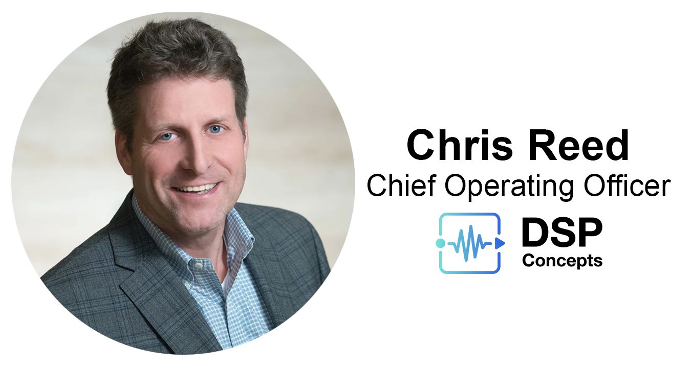 DSP Concepts Appoints Accomplished Industry Executive Chris Reed as Chief Operating Officer